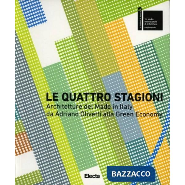 Quattro stagioni. Architetture del Made in Italy da Adriano Olivetti alla green economy. Ediz. italiana e inglese (Le)