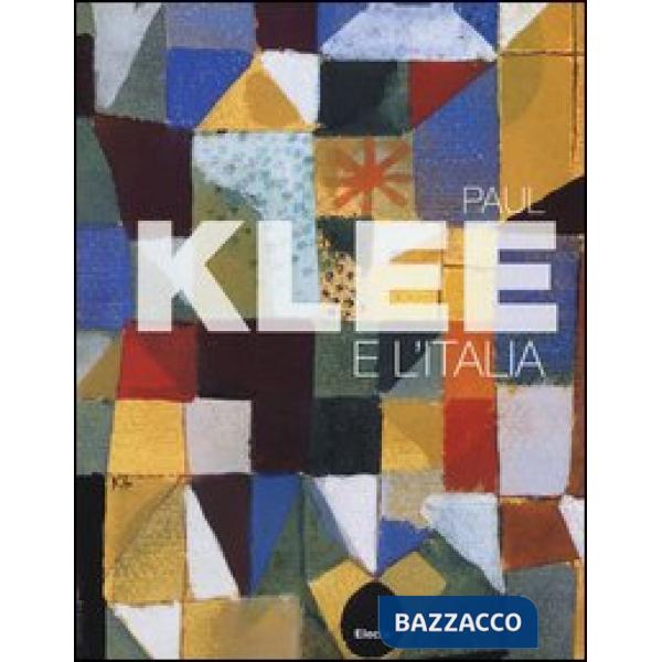 Paul Klee e l'Italia. Catalogo della mostra (Roma, 9 ottobre 2012-27 gennaio 2013). Ediz. illustrata