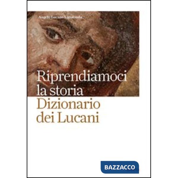 Riprendiamoci la storia. Dizionario dei lucani