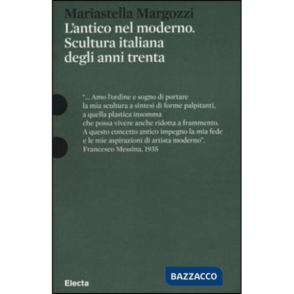 Antico nel moderno. Scultura italiana degli anni trenta. Ediz. illustrata (L')