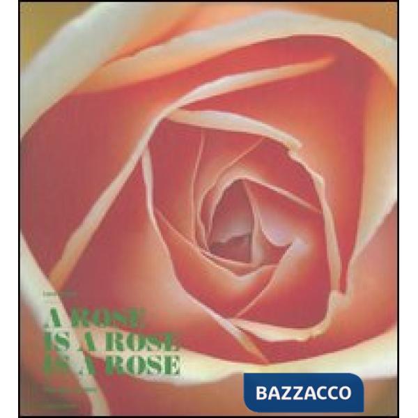Rose is a rose is a rose. Rose Barni dal 1882. Ediz. italiana e ingl (A)