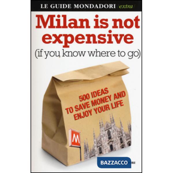 Milan is not expensive (if you know where to go). 500 ideas to save money and en