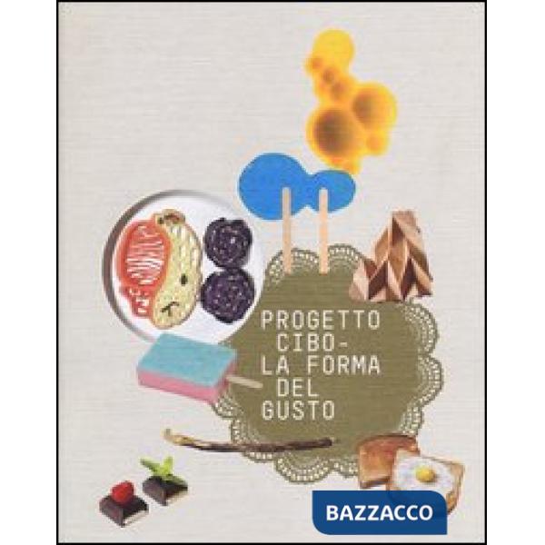 Progetto CIBO. La forma del gusto. Catalogo della mostra (Trento, Rovereto, 9 febbraio-2 giugno 2013). Ediz. illustrata