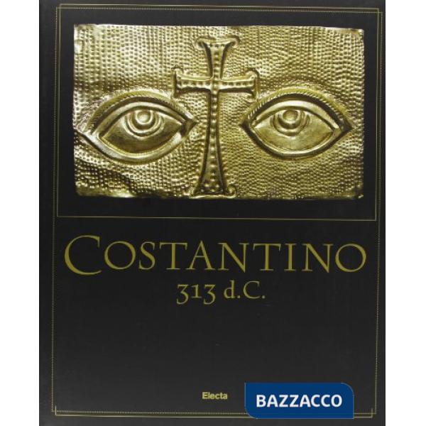 Costantino 313 d. C.. Ediz. illustrata