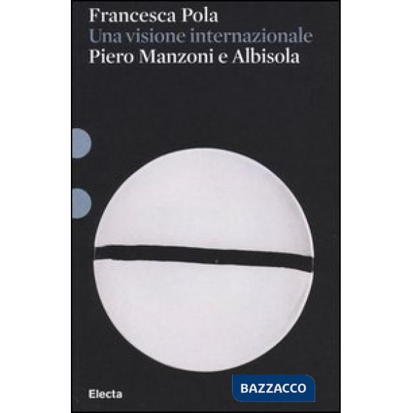 Piero Manzoni e Albisola. Una visione internazionale. Ediz. illustrata