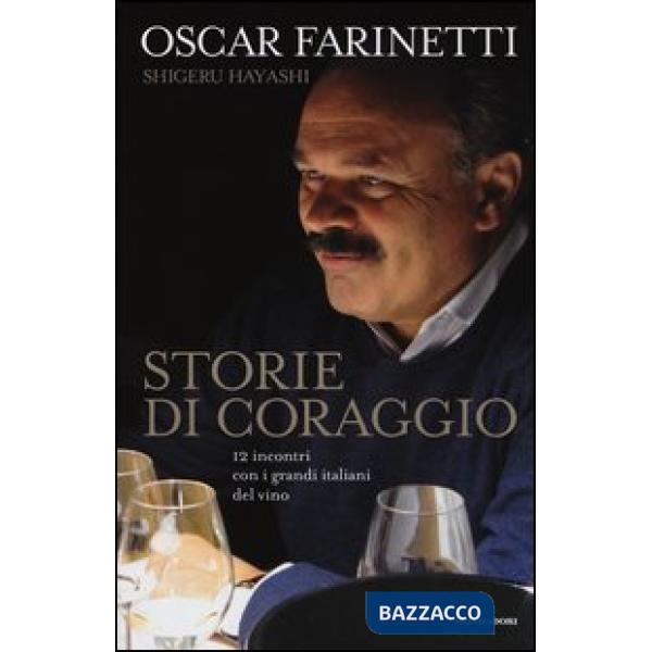 Storie di coraggio. 12 incontri con i grandi italiani del vino