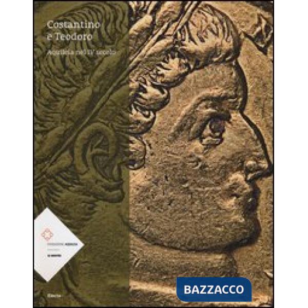 Costantino e Teodoro. Aquileia nel IV secolo. Catalogo della mostra (Aquileia, 5
