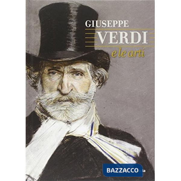 Giuseppe Verdi e le arti. Ediz. illustrata