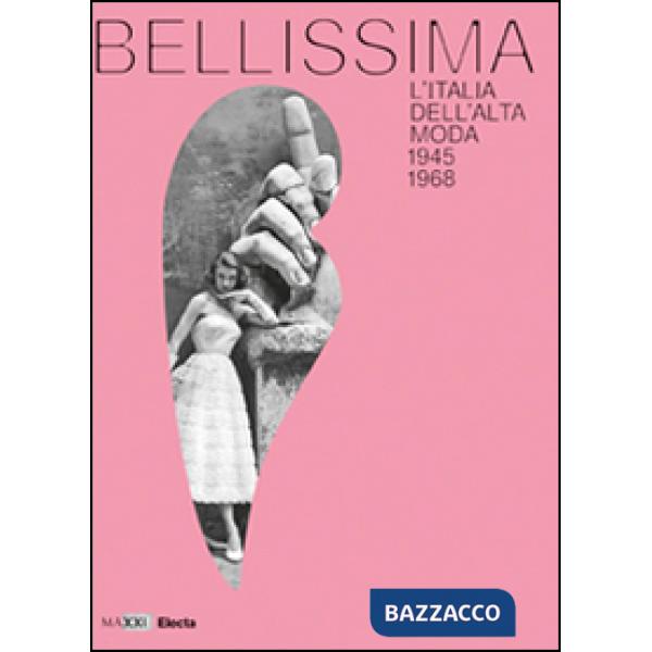 Bellissima. L'Italia dell'alta moda 1945-1968. Maxxi. Catalogo della mostra (Roma, maggio 2014). Ediz. illustrata
