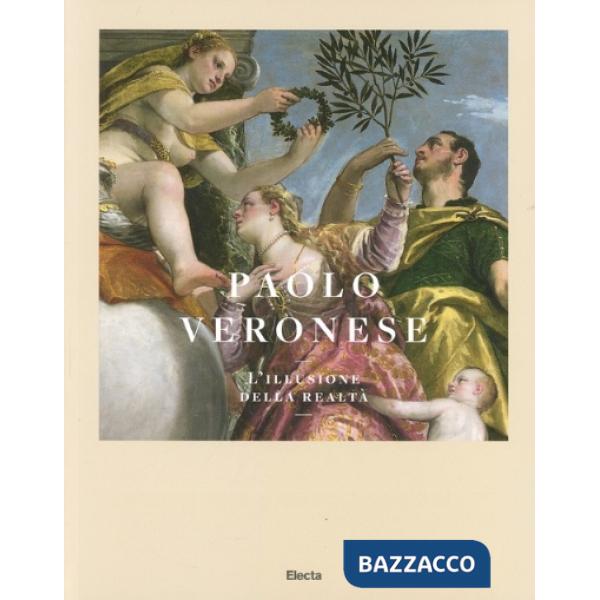 Paolo Veronese. L'illusione della realtà. Catalogo della mostra (Verona, 5 luglio-5 ottobre 2014). Ediz. illustrata