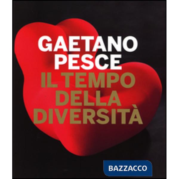 Gaetano Pesce. Il tempo della diversità. Catalogo della mostra (Roma, 26 giugno-5 ottobre 2014). Ediz. illustrata