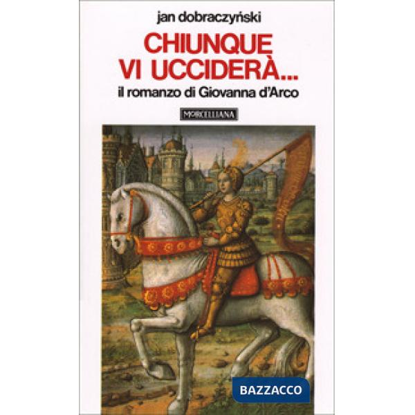 Chiunque vi ucciderà... Il romanzo di Giovanna d'Arco