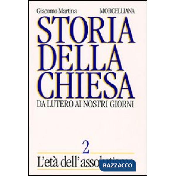 Storia della Chiesa. Da Lutero ai nostri giorni. Vol. 2: L'Età dell'Assolutismo