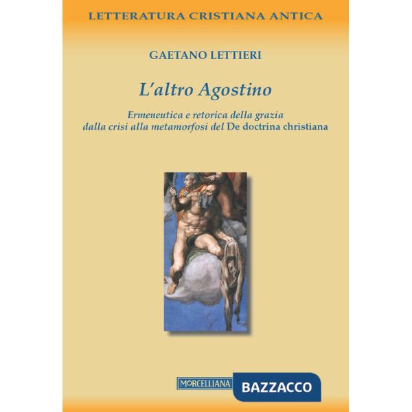 Altro Agostino. Ermeneutica e retorica della grazia dalla crisi alla metamorfosi del De doctrina christiana (L')