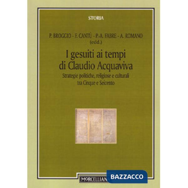 Gesuiti al tempo di Claudio Acquaviva. Strategie politiche, religiose e culturali tra Cinque e Seicento (I)