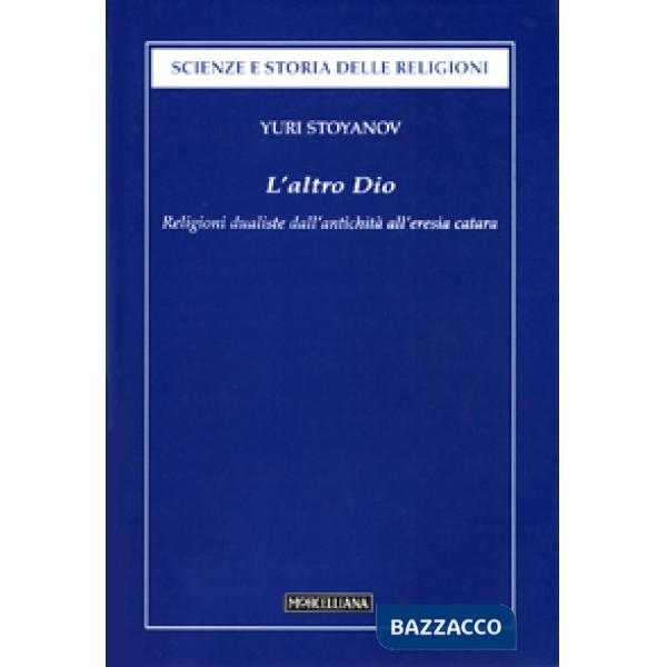 Altro Dio. Religioni dualistiche dall'antichità all'eresia catara (L')
