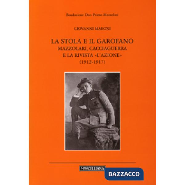 Stola e il garofano. Mazzolari, Cacciaguerra e la rivista «L'azione» (1912-1917) (La)