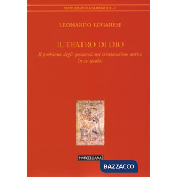 Teatro di Dio. Il problema degli spettacoli nel cristianesimo antico (II-IV secolo) (Il)