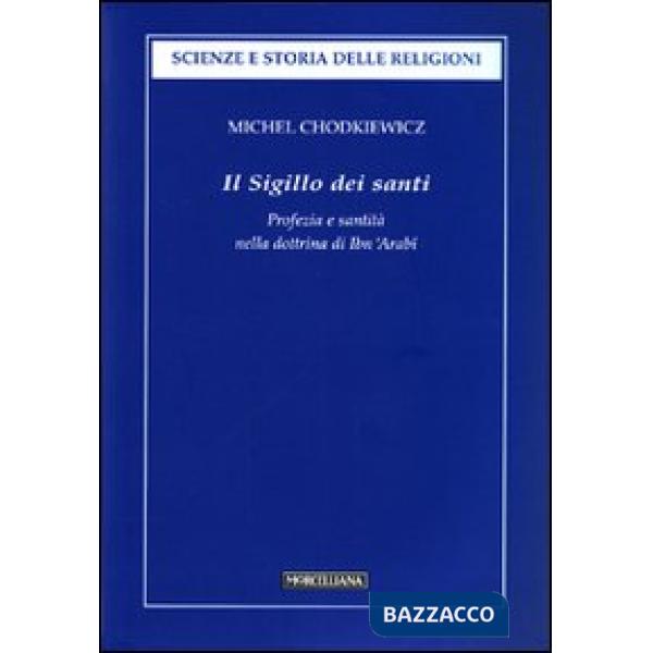 Sigillo dei santi. Profezia e santità nella dottrina di Ibn 'Arabî (Il)