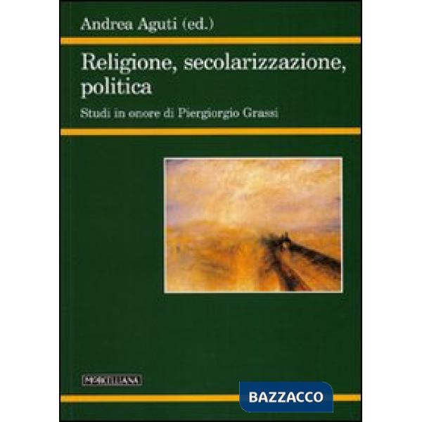 Religione, secolarizzazione, politica. Studi in onore di Piergiorgio Grassi