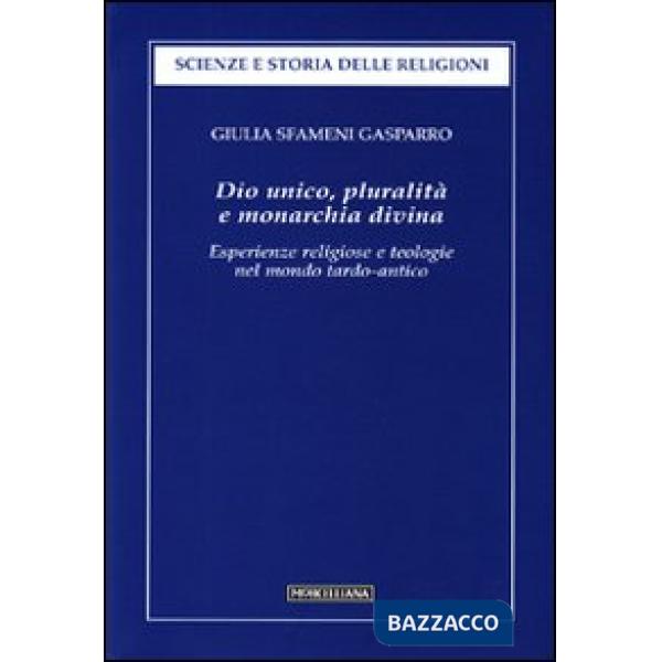 Dio unico, pluralità e monarchia divina. Esperienze religiose e teologie nel mondo tardo-antico