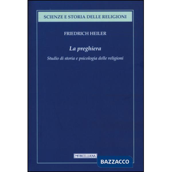 Preghiera. Studio di storia e psicologia delle religioni (La)