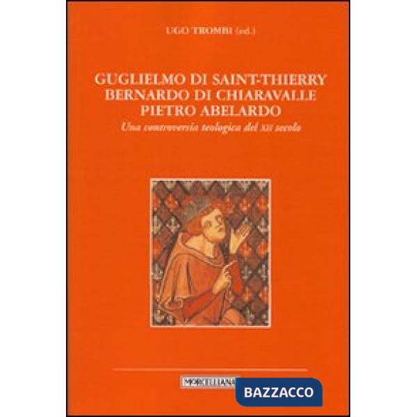 Guglielmo di Saint-Thierry, Bernardo di Chiaravalle, Pietro Abelardo. Una controversia teologica del XII secolo