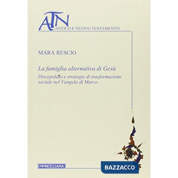 Famiglia alternativa di Gesù. Discepolato e strategie di trasformazione sociale nel Vangelo di Marco (La)