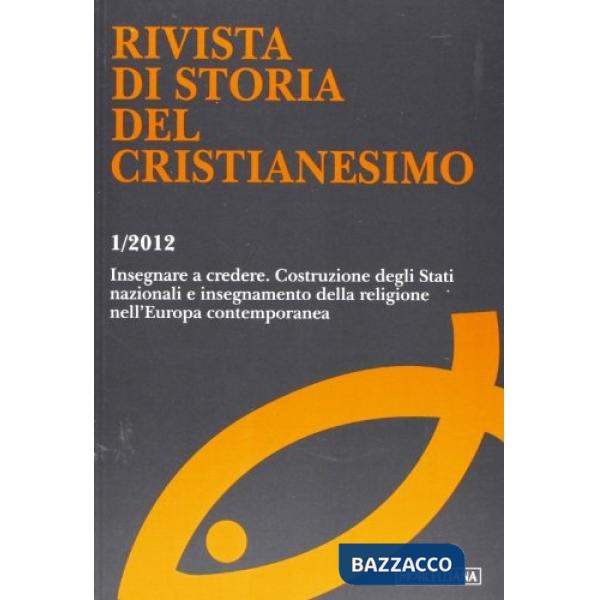 Rivista di storia del cristianesimo (2012). Vol. 1: Insegnare a credere. Costruzione degli Stati nazionali e insegnamento della 