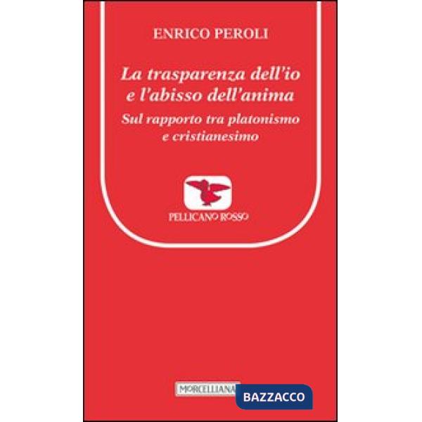 Trasparenza dell'io e l'abisso dell'anima. Sul rapporto tra platonismo e cristianesimo (La)