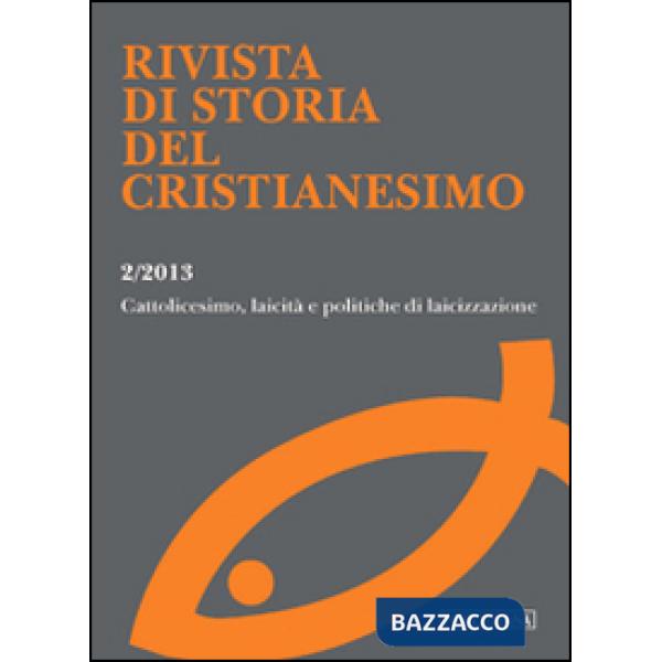 Rivista di storia del cristianesimo (2013). Vol. 2: Cattolicesimo, laicità e politiche di laicizzazione