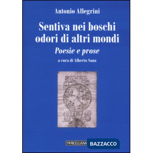 Sentiva nei boschi odori di altri mondi. Poesie e prose
