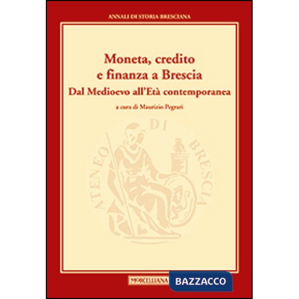 Moneta, credito e finanza a Brescia. Dal Medioevo all'età contemporanea