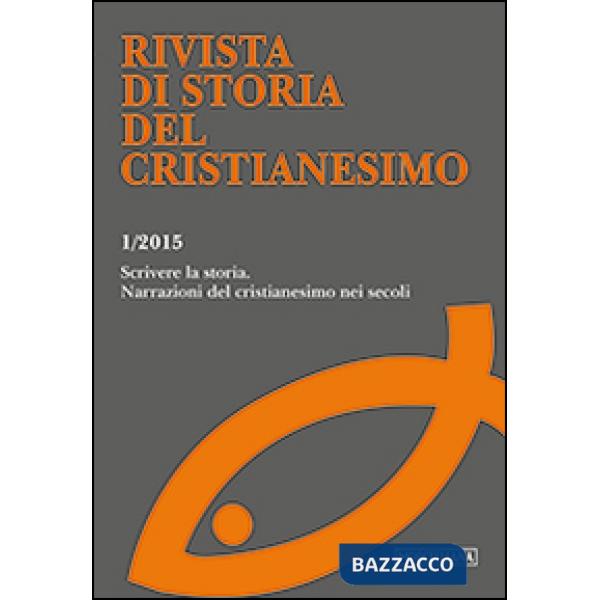 Rivista di storia del cristianesimo (2015). Vol. 1: Scrivere la storia. Narrazioni del cristianesimo nei secoli