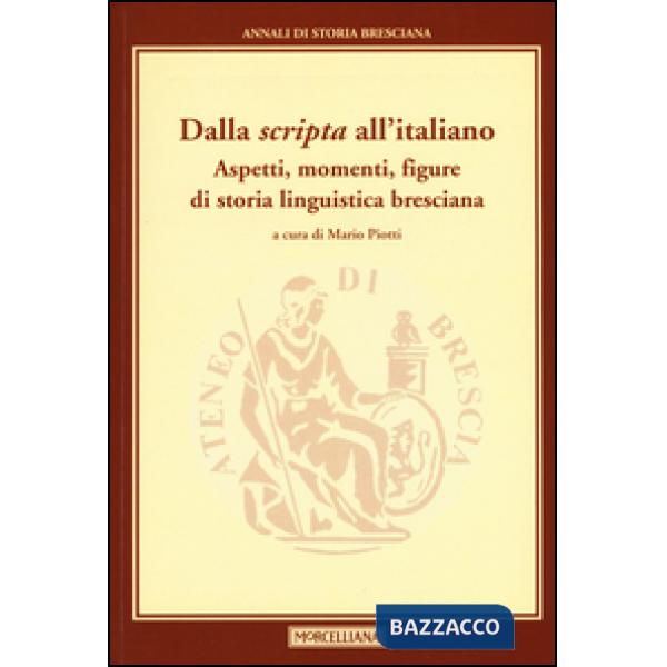 Dalla «scripta» all'italiano. Aspetti, momenti, figure di storia linguistica bresciana