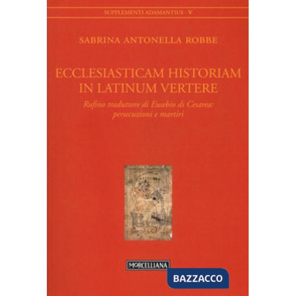 Ecclesiasticam historiam in latinum vertere. Rufino traduttore di Eusebio di Cesarea: persecuzioni e martiri