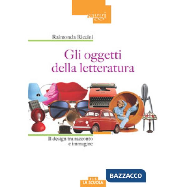 Oggetti della letteratura. Il design tra racconto e immagine (Gli)
