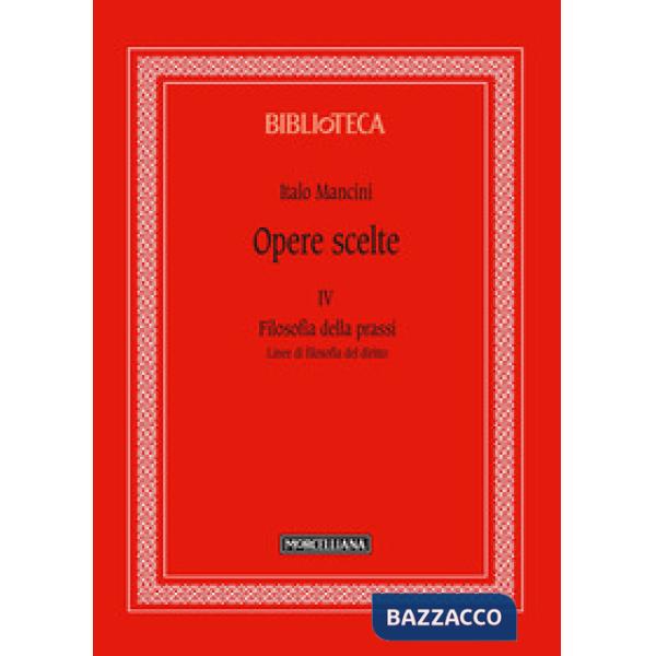 Opere scelte. Vol. 4: Filosofia della prassi. Linee di filosofia del diritto