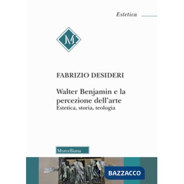 Walter Benjamin e la percezione dell'arte. Estetica, storia, teologia