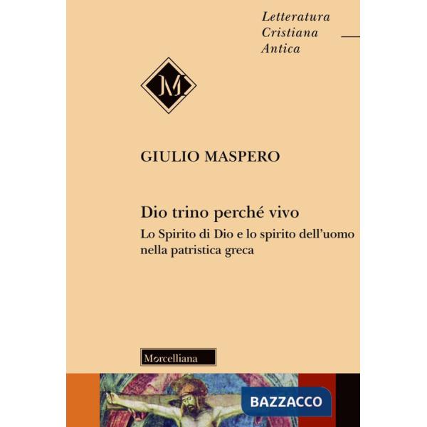 Dio trino perché vivo. Lo Spirito di Dio e lo spirito dell'uomo nella patristica greca
