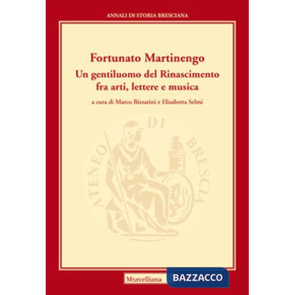 Martinengo Fortunato. Un gentiluomo del Rinascimento fra arti, lettere e musica