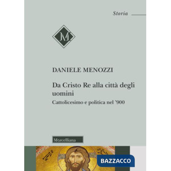 Da Cristo Re alla città degli uomini. Cattolicesimo e politica nel '900