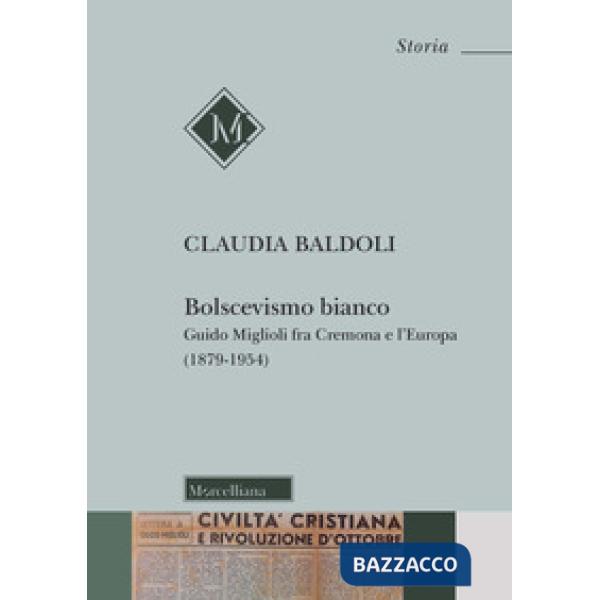 Bolscevismo bianco. Guido Miglioli fra Cremona e l'Europa (1879-1954)