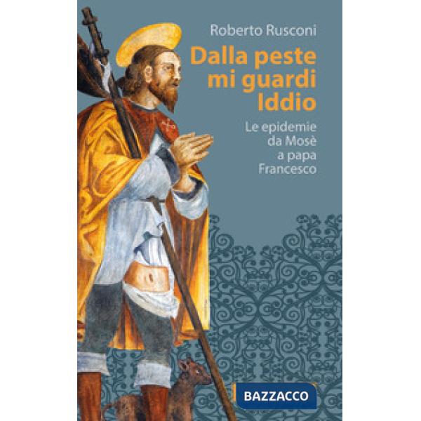 Dalla peste mi guardi Iddio. Le epidemie da Mosè a papa Francesco