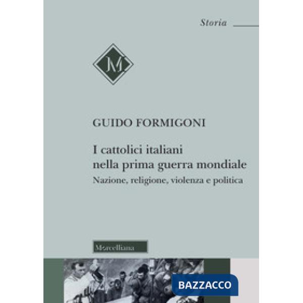 Cattolici italiani nella prima guerra mondiale. Nazione, religione, violenza e politica (I)