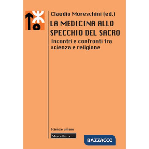 Medicina allo specchio del sacro. Incontri e confronti tra scienza e religione (La)