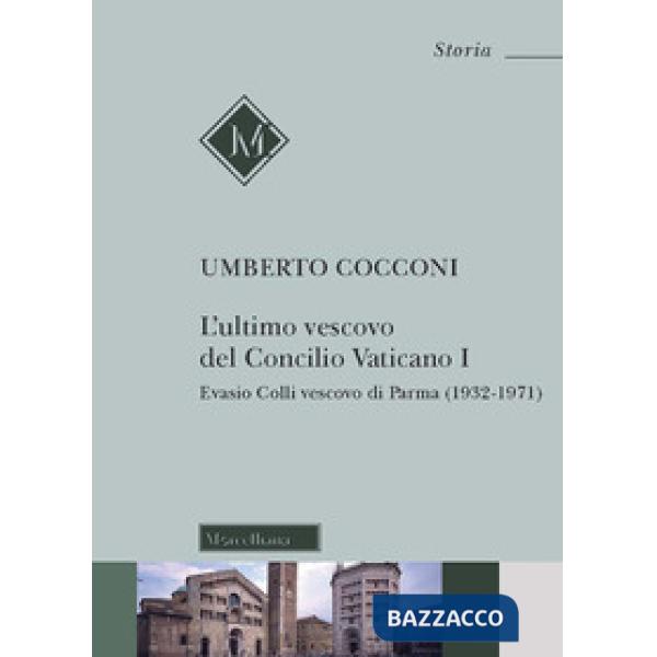 Ultimo vescovo del Concilio Vaticano I. Evasio Colli vescovo di Parma (1932-1971) (L')