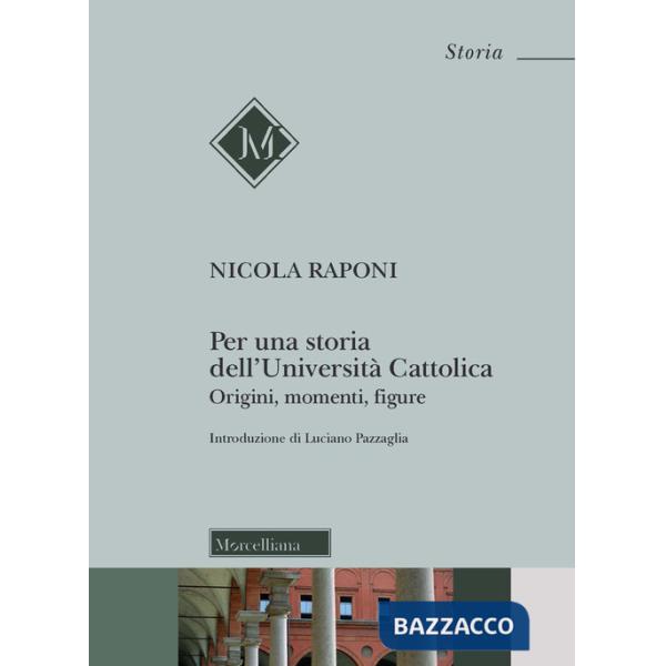 Per una storia dell'Università Cattolica. Origni, momenti, figure