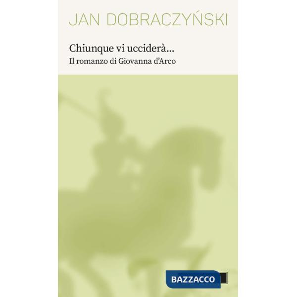 Chiunque vi ucciderà... Il romanzo di Giovanna d'Arco