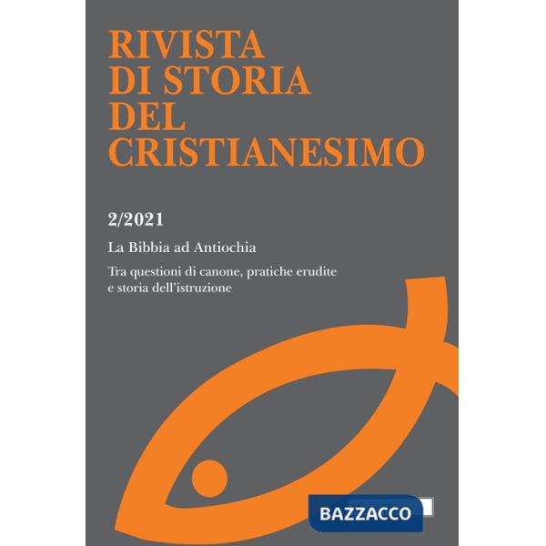 Rivista di storia del cristianesimo (2021). Vol. 2: La Bibbia ad Antiochia. Tra questioni di canone, pratiche erudite e storia d